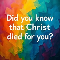 Did you know that Christ died for you?